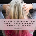 Tak Perlu ke Salon, Yuk Coba 7 Cara Mewarnai Rambut di Rumah!
