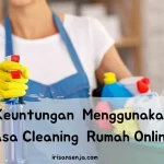 5 Keuntungan  Menggunakan Jasa Cleaning  Rumah Online