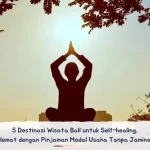 5 Destinasi Wisata Bali untuk Self-healing, Hemat dengan Pinjaman Modal Usaha Tanpa Jaminan