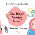 Dari Rumah untuk Dunia, Ibu Belajar Parenting Islami Bersama IndiHome
