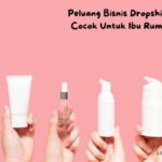 Peluang Bisnis Dropship Skincare Cocok Untuk Ibu Rumah Tangga