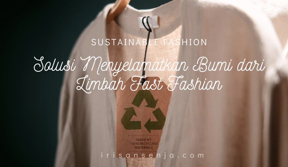 Sustainable Fashion, Solusi Menyelamatkan Bumi dari Limbah Fast Fashion